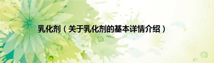 乳化剂（关于乳化剂的基本详情介绍）
