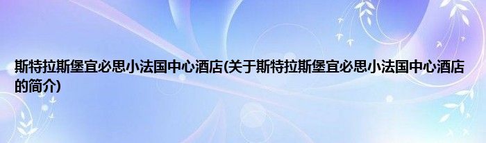 斯特拉斯堡宜必思小法国中心酒店(关于斯特拉斯堡宜必思小法国中心酒店的简介)
