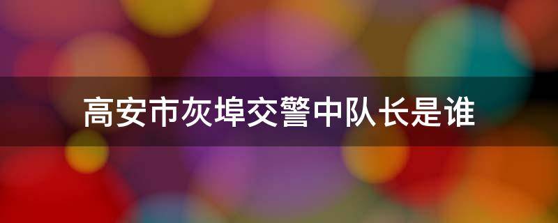 高安市灰埠交警中队长是谁