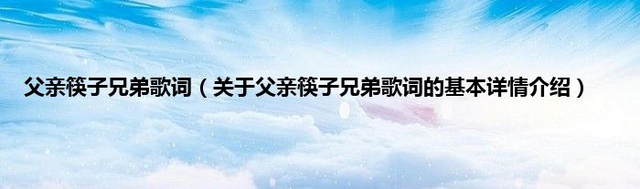 父亲筷子兄弟歌词（关于父亲筷子兄弟歌词的基本详情介绍）