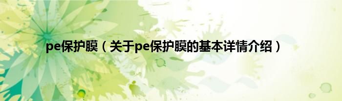pe保护膜（关于pe保护膜的基本详情介绍）