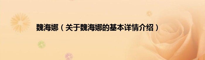 魏海娜（关于魏海娜的基本详情介绍）