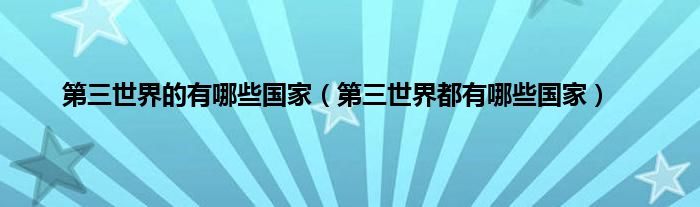 第三世界的有哪些国家（第三世界都有哪些国家）