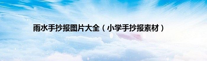 雨水手抄报图片大全（小学手抄报素材）