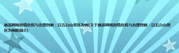 旅游网络舆情危机与治理创新：以五台山景区为例(关于旅游网络舆情危机与治理创新：以五台山景区为例的简介)