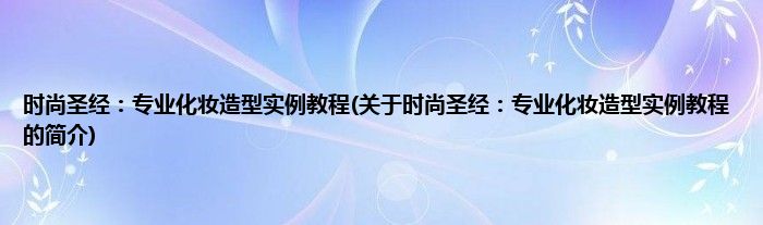 时尚圣经：专业化妆造型实例教程(关于时尚圣经：专业化妆造型实例教程的简介)