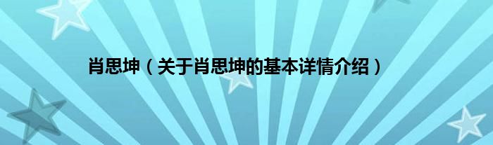 肖思坤（关于肖思坤的基本详情介绍）