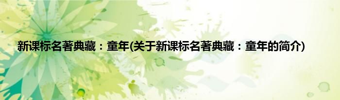 新课标名著典藏:童年(关于新课标名著典藏:童年的简介)