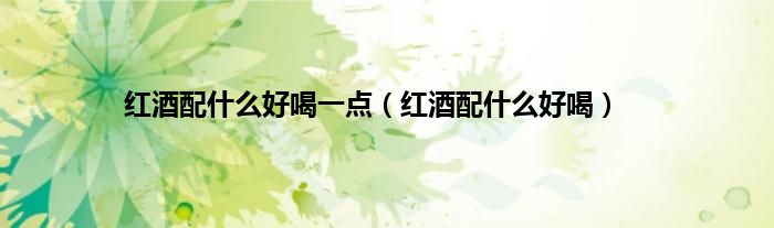 红酒配什么好喝一点（红酒配什么好喝）