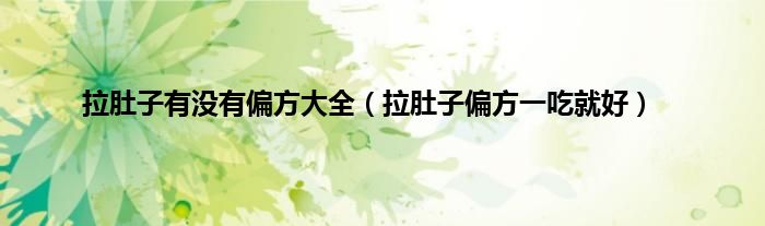 拉肚子有没有偏方大全(拉肚子偏方一吃就好)