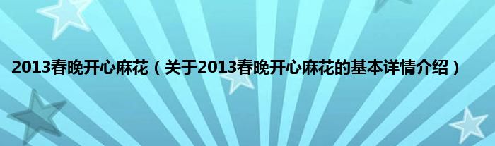 2013春晚开心麻花（关于2013春晚开心麻花的基本详情介绍）