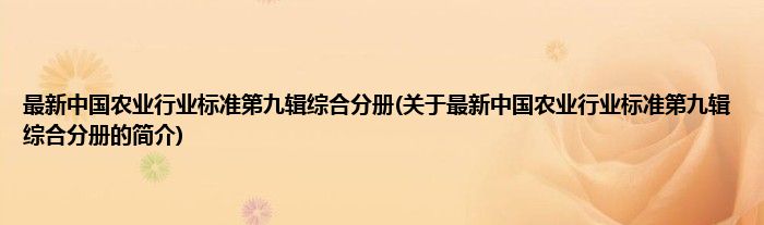 最新中国农业行业标准第九辑综合分册(关于最新中国农业行业标准第九辑综合分册的简介)