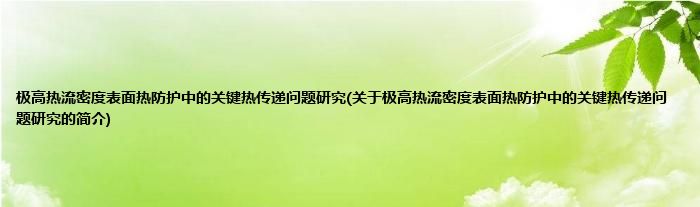 极高热流密度表面热防护中的关键热传递问题研究(关于极高热流密度表面热防护中的关键热传递问题研究的简介)