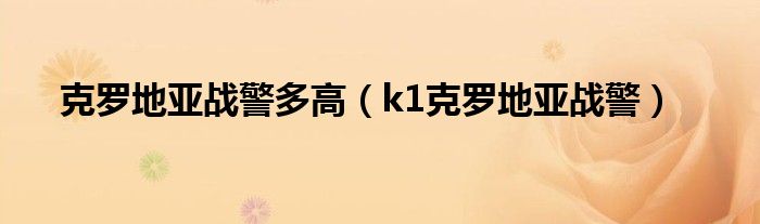 克罗地亚战警多高（k1克罗地亚战警）