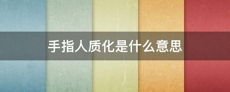 手指人质化是什么意思