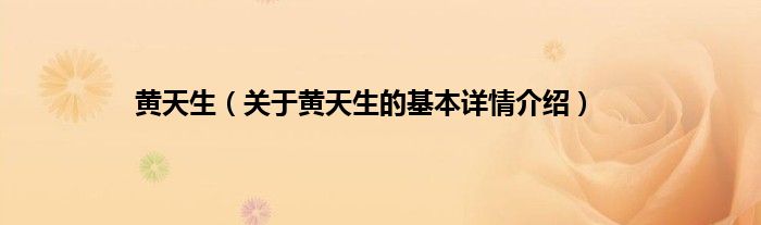 黄天生(关于黄天生的基本详情介绍)