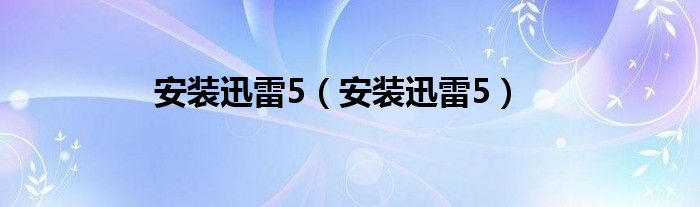 安装迅雷5（安装迅雷5）