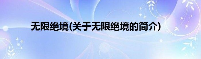 无限绝境(关于无限绝境的简介)