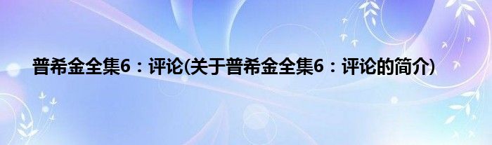 普希金全集6：评论(关于普希金全集6：评论的简介)