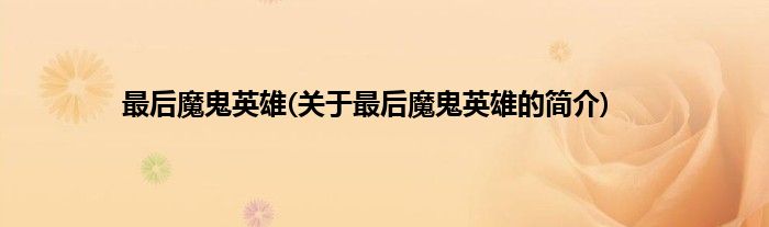 最后魔鬼英雄(关于最后魔鬼英雄的简介)