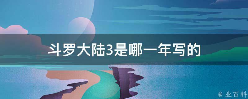 斗罗大陆3是哪一年写的