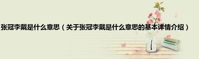 张冠李戴是什么意思（关于张冠李戴是什么意思的基本详情介绍）