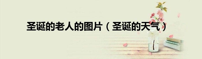 圣诞的老人的图片(圣诞的天气)