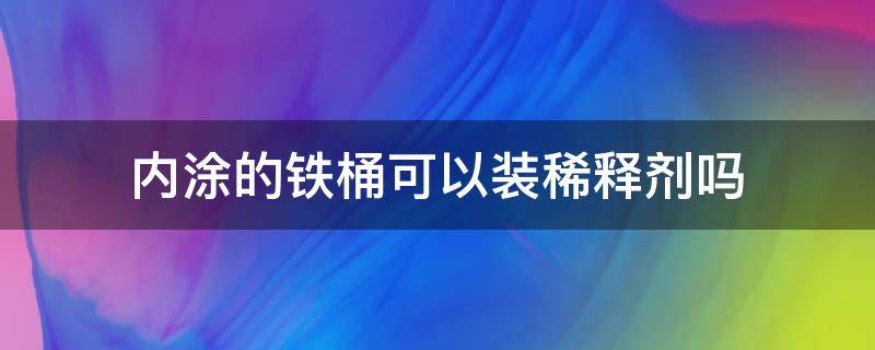 内涂的铁桶可以装稀释剂吗