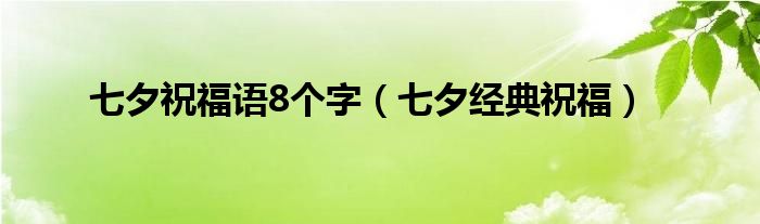 七夕祝福语8个字(七夕经典祝福)