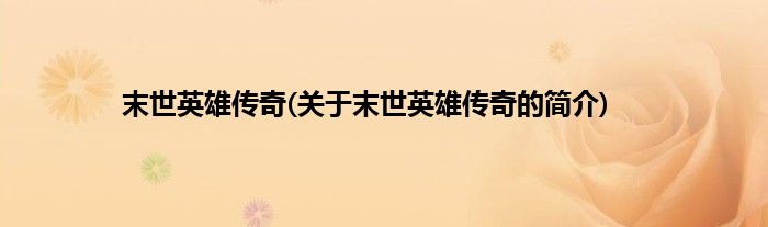 末世英雄传奇(关于末世英雄传奇的简介)