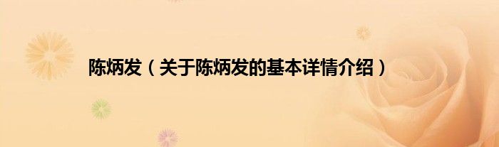 陈炳发（关于陈炳发的基本详情介绍）