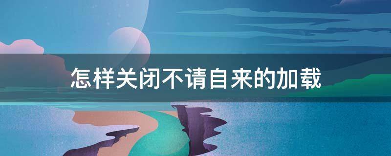 怎样关闭不请自来的加载