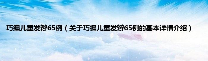 巧编儿童发辫65例（关于巧编儿童发辫65例的基本详情介绍）
