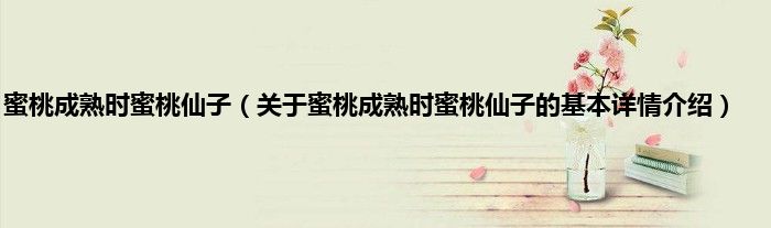 蜜桃成熟时蜜桃仙子（关于蜜桃成熟时蜜桃仙子的基本详情介绍）