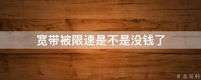 宽带被限速是不是没钱了
