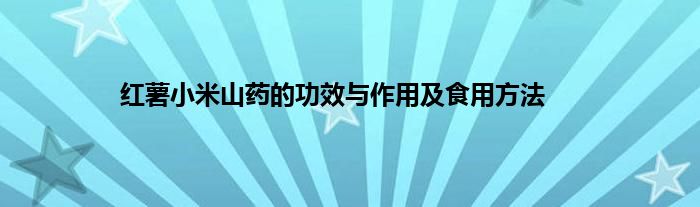 红薯小米山药的功效与作用及食用方法
