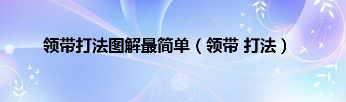 领带打法图解最简单(领带 打法)
