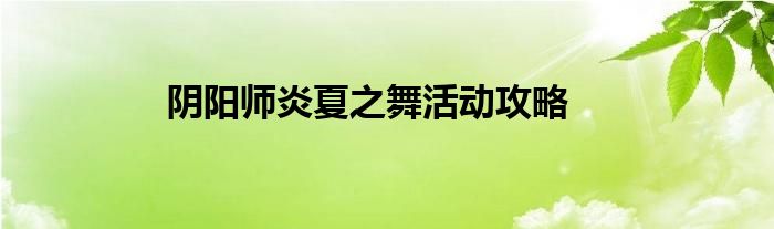 阴阳师炎夏之舞活动攻略