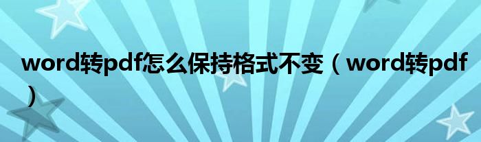 word转pdf怎么保持格式不变（word转pdf）