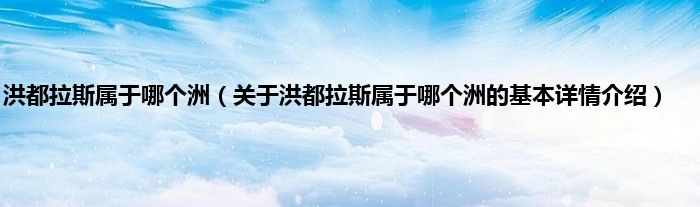 洪都拉斯属于哪个洲（关于洪都拉斯属于哪个洲的基本详情介绍）