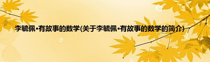 李毓佩·有故事的数学(关于李毓佩·有故事的数学的简介)