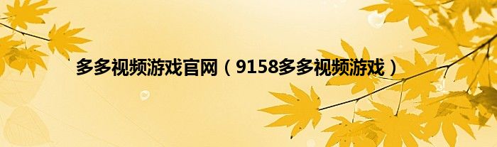 多多视频游戏官网（9158多多视频游戏）