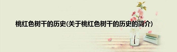 桃红色树干的历史(关于桃红色树干的历史的简介)